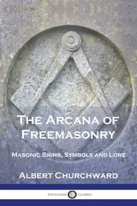 The Arcana of Freemasonry - Albert Churchward