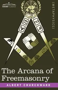 The Arcana of Freemasonry - Albert Churchward