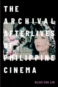 The Archival Afterlives of Philippine Cinema - Lim Bliss Cua