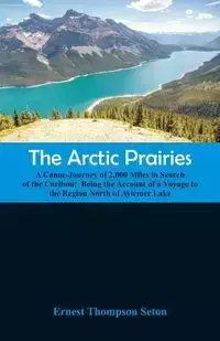 The Arctic Prairies - Ernest Seton Thompson