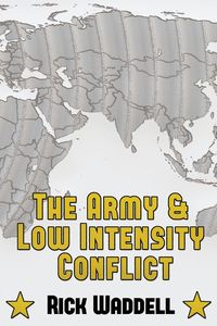 The Army and  Low Intensity Conflict - Rick Waddell