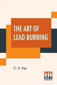 The Art Of Lead Burning - Fay C. H.