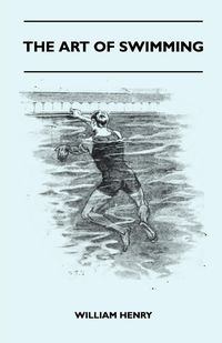 The Art Of Swimming - Containing Some Tips On - Henry William