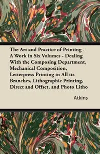 The Art and Practice of Printing - Illustrated - Atkins Wm.