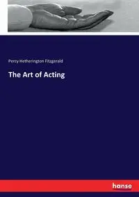 The Art of Acting - Percy Fitzgerald Hetherington