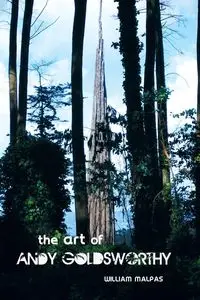 The Art of Andy Goldsworthy - William Malpas