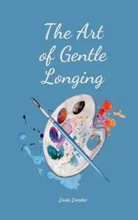 The Art of Gentle Longing - Linda Leevike