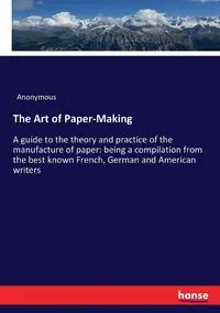 The Art of Paper-Making - Anonymous