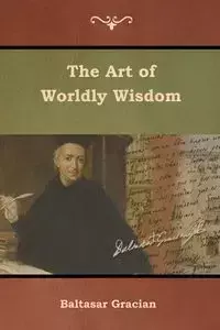 The Art of Worldly Wisdom - Gracian Baltasar