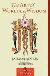 The Art of Worldly Wisdom - Gracian Baltasar
