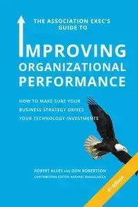 The Association Exec's Guide to Improving Organizational Performance - Robert Alves