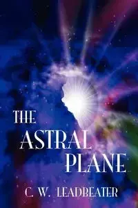 The Astral Plane - Leadbeater C. W.