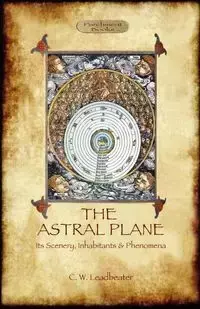 The Astral Plane- its scenery, inhabitants & phenomena - Charles Leadbeater Webster