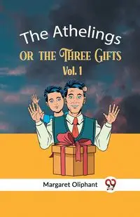 The Athelings Or The Three Gifts Vol. 1 - Margaret Oliphant