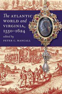 The Atlantic World and Virginia, 1550-1624 - Mancall Peter C.