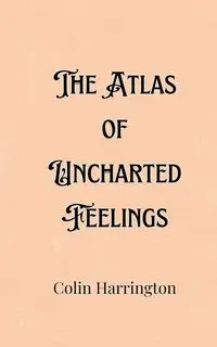 The Atlas of Uncharted Feelings - Colin Harrington