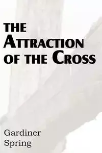 The Attraction of the Cross - Spring Gardiner