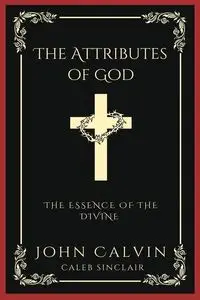 The Attributes of God - Calvin John