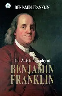 The Autobiography BENJAMIN FRANKLIN - Franklin Benjamin