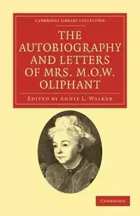 The Autobiography and Letters of Mrs M. O. W.             Oliphant - Margaret Oliphant