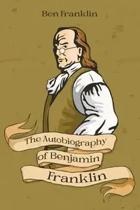 The Autobiography of Benjamin Franklin - Franklin Benjamin