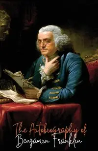 The Autobiography of Benjamin Franklin - Franklin Benjamin