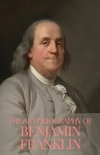 The Autobiography of Benjamin Franklin - Franklin Benjamin