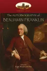 The Autobiography of Benjamin Franklin - Franklin Benjamin