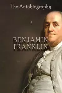 The Autobiography of Benjamin Franklin - Franklin Benjamin