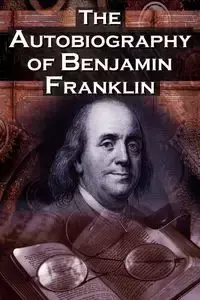 The Autobiography of Benjamin Franklin - Franklin Benjamin