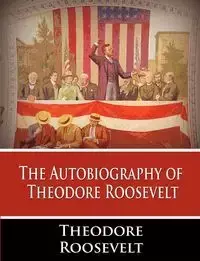 The Autobiography of Theodore Roosevelt - Roosevelt Theodore