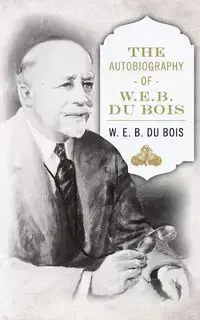 The Autobiography of W. E. B. DuBois - Du Bois W. E. B.