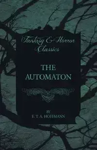 The Automaton (Fantasy and Horror Classics) - Hoffmann E. T. A.