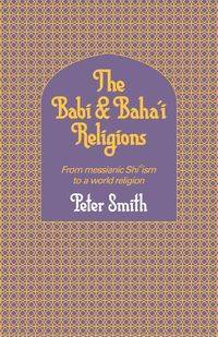 The Babi and Baha'i Religions - Peter Smith