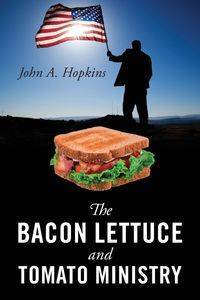 The Bacon Lettuce and Tomato Ministry - John a. Hopkins