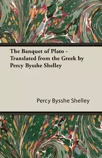 The Banquet of Plato - Translated from the Greek by Percy Bysshe Shelley - Shelley Percy Bysshe