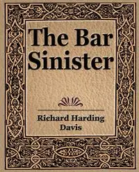 The Bar Sinister - Davis Richard Harding