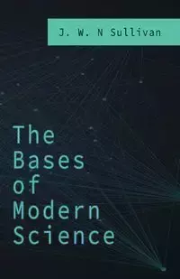 The Bases of Modern Science - Sullivan J. W. N