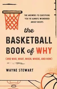 The Basketball Book of Why (and Who, What, When, Where, and How) - Stewart Wayne