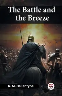 The Battle And The Breeze - Ballantyne R. M.