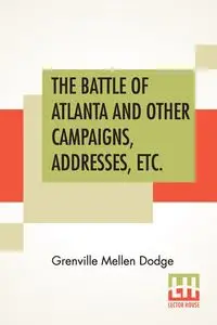 The Battle Of Atlanta And Other Campaigns, Addresses, Etc. - Dodge Grenville Mellen