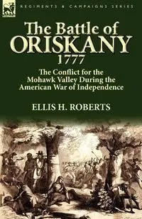 The Battle of Oriskany 1777 - Roberts Ellis H.
