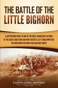 The Battle of the Little Bighorn - History Captivating