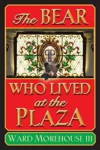 The Bear Who Lived at the Plaza - Ward Morehouse III