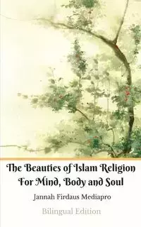 The Beauties of Islam Religion For Mind, Body and Soul Bilingual Edition (Standar Version) - Mediapro Jannah Firdaus