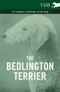 The Bedlington Terrier - A Complete Anthology of the Dog - - Various