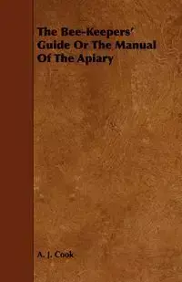 The Bee-Keepers' Guide or the Manual of the Apiary - Cook A. J.