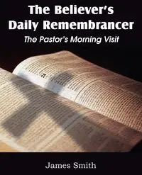 The Believer's Daily Remembrancer - James Smith