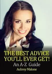 The Best Advice You'll Ever Get! An A-Z  Guide - Aubrey Malone