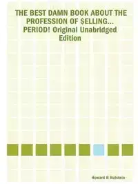 The Best Damn Book about the Profession of $Elling... Period! Original Unabridged Edition - Howard B. Rutstein